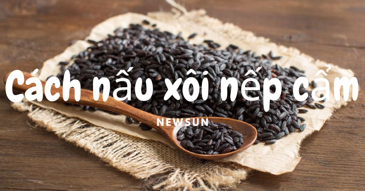 Tham khảo ngay các cách nấu xôi nếp cẩm mềm dẻo, không bị sượng