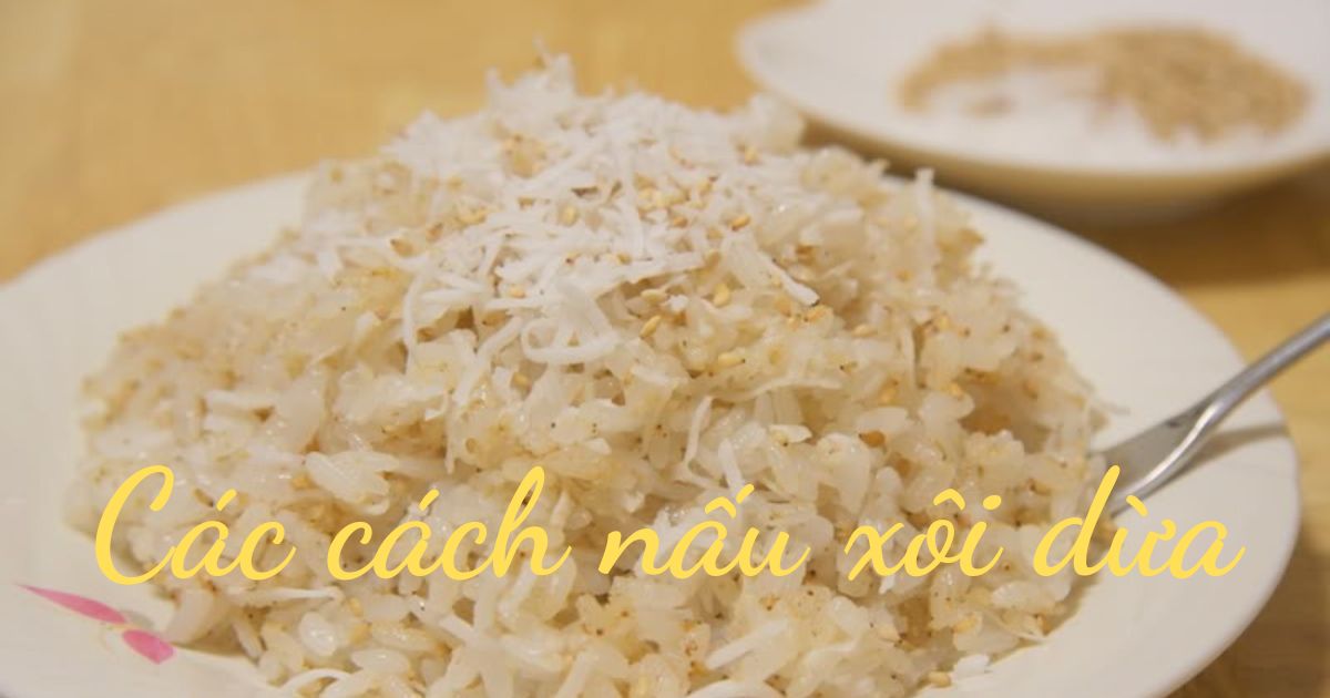 Những cách nấu xôi dừa mềm dẻo, dậy vị mà các bạn nên tham khảo ngay